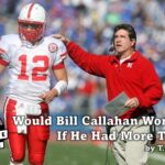 Would Bill Callahan Worked At Nebraska With More Time?
